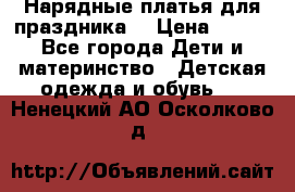 Нарядные платья для праздника. › Цена ­ 500 - Все города Дети и материнство » Детская одежда и обувь   . Ненецкий АО,Осколково д.